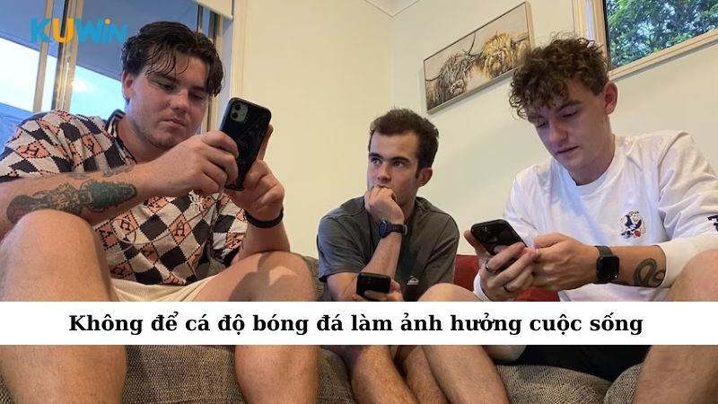 Không để cá độ bóng đá làm ảnh hưởng cuộc sống